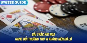 Bài Trác Kim Hoa | Game Đổi Thưởng Thú Vị Không Nên Bỏ Lỡ