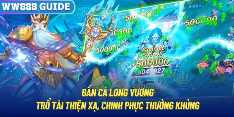 Bắn cá long vương - Trổ tài thiện xạ, chinh phục thưởng khủng