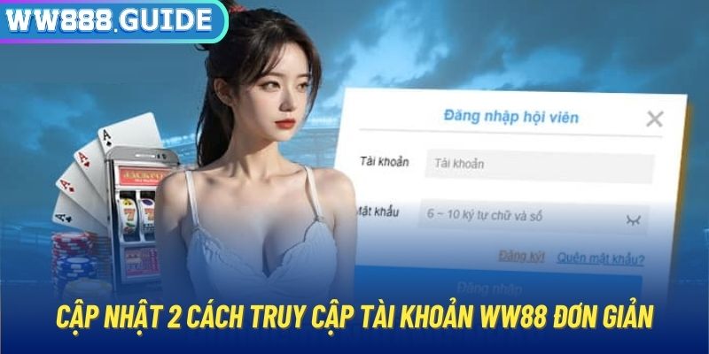 Cập nhật 2 cách truy cập tài khoản WW88 đơn giản