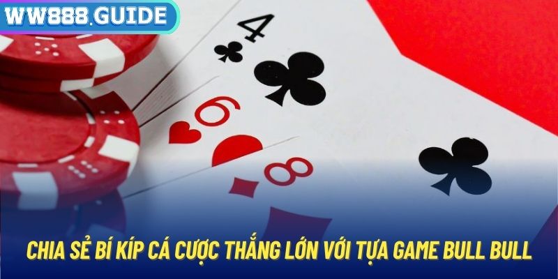 Chia sẻ bí kíp cá cược thắng lớn với tựa game Bull Bull