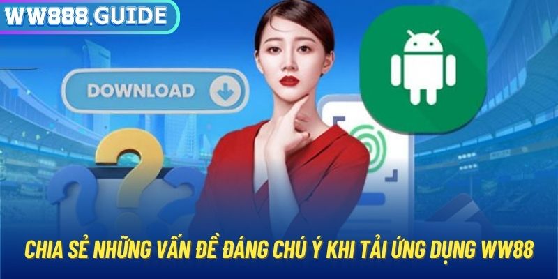 Chia sẻ những vấn đề đáng chú ý khi tải ứng dụng WW88