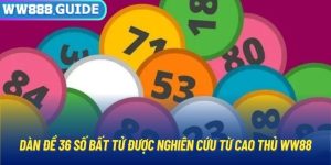 Dàn Đề 36 Số Bất Tử Được Nghiên Cứu Từ Cao Thủ WW88