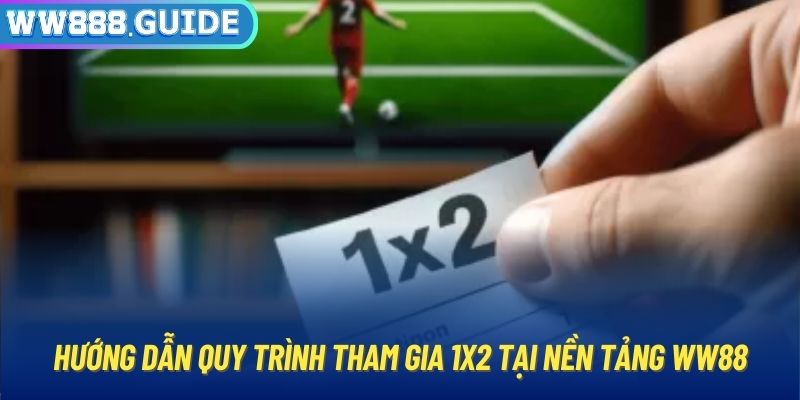 Hướng dẫn quy trình tham gia 1X2 tại nền tảng WW88