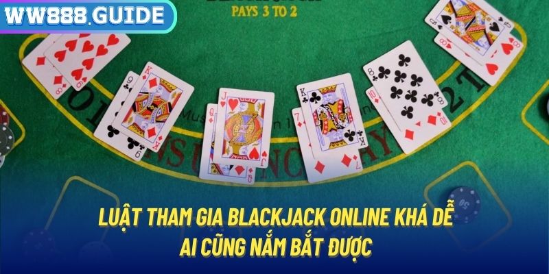 Luật tham gia Blackjack online khá dễ, ai cũng nắm bắt được