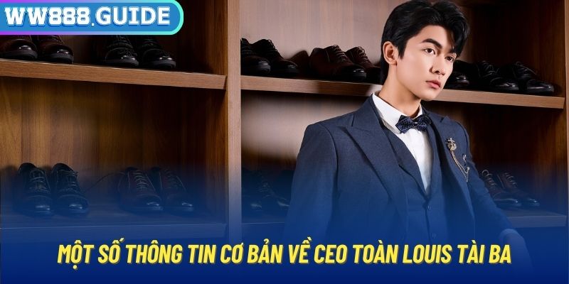 Một số thông tin cơ bản về CEO Toàn Louis tài ba