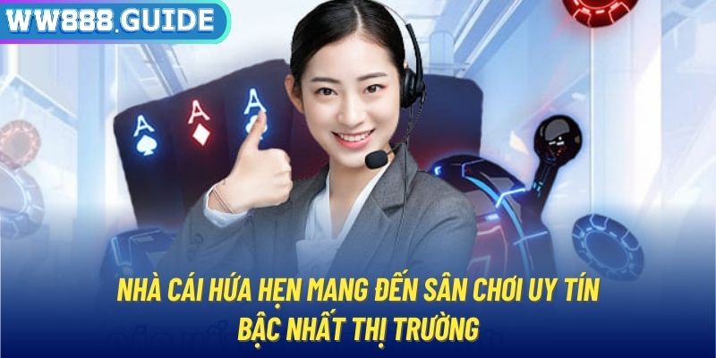 Nhà cái hứa hẹn mang đến sân chơi uy tín bậc nhất thị trường