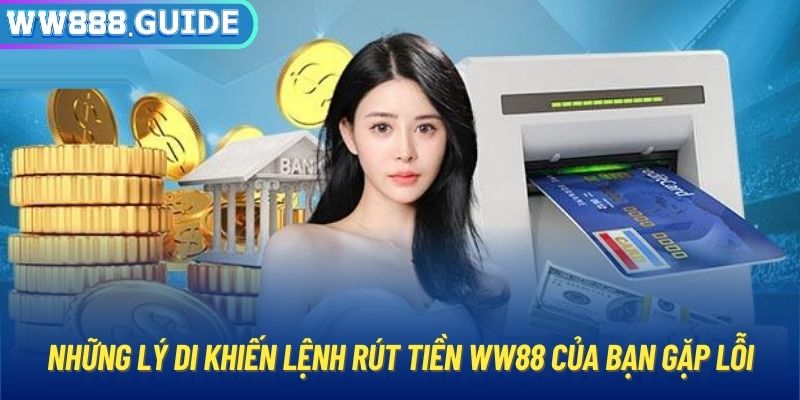 Những lý do khiến lệnh rút tiền WW88 của bạn gặp lỗi