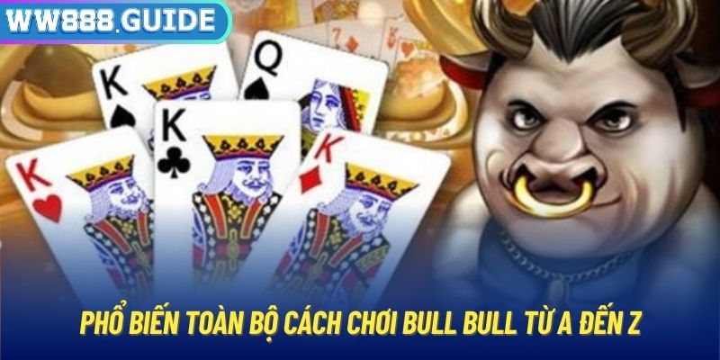 Phổ biến toàn bộ cách chơi Bull Bull từ A đến Z