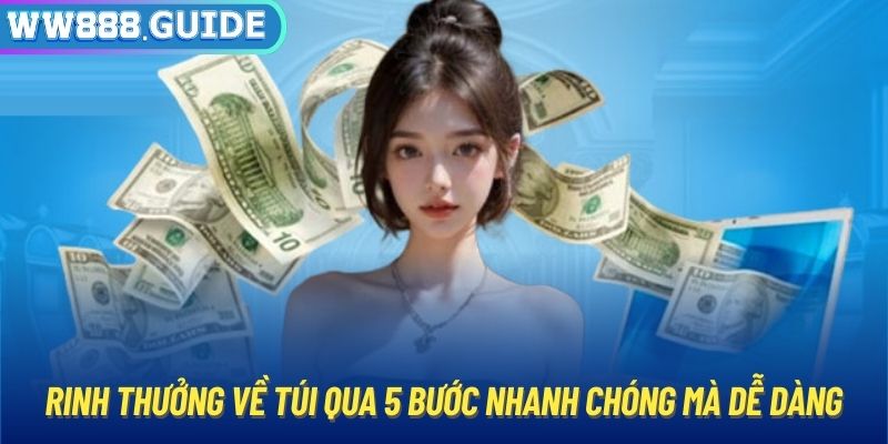 Rinh thưởng về túi qua 5 bước nhanh chóng mà dễ dàng