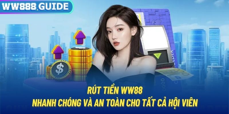 Rút Tiền WW88 Nhanh Chóng Và An Toàn Cho Tất Cả Hội Viên