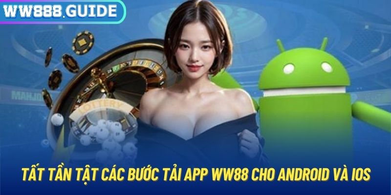 Tất tần tật các bước tải app WW88 cho Android và iOS