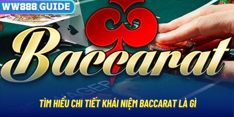 Tìm hiểu chi tiết khái niệm Baccarat là gì