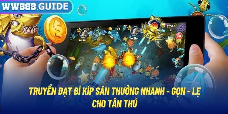 Truyền đạt bí kíp săn thưởng nhanh - gọn - lẹ cho tân thủ